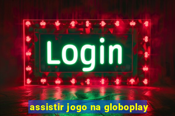 assistir jogo na globoplay